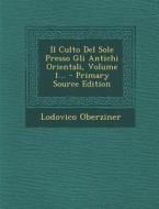 Il Culto del Sole Presso Gli Antichi Orientali, Volume 1... di Lodovico Oberziner edito da Nabu Press