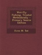 Wet-Fly Fishing, Treated Methodically di Ewen M. Tod edito da Nabu Press