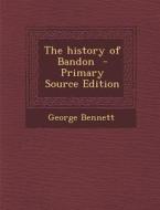 The History of Bandon - Primary Source Edition di George Bennett edito da Nabu Press