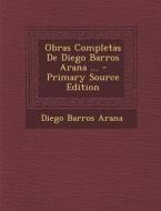 Obras Completas de Diego Barros Arana ... - Primary Source Edition di Diego Barros Arana edito da Nabu Press