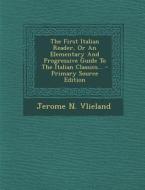 The First Italian Reader, or an Elementary and Progressive Guide to the Italian Classics... di Jerome N. Vlieland edito da Nabu Press