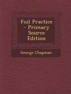 Foil Practice - Primary Source Edition di George Chapman edito da Nabu Press