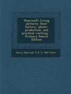 Hopwood's Living Pictures; Their History, Photo-Production, and Practical Working di Henry Hopwood, R. B. B. 1882 Foster edito da Nabu Press