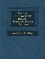 The Last Chronicle of Barset - Primary Source Edition di Anthony Trollope edito da Nabu Press