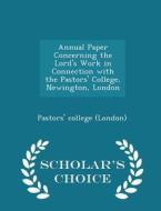 Annual Paper Concerning The Lord's Work In Connection With The Pastors' College, Newington, London - Scholar's Choice Edition di Pastors' Colleg London edito da Scholar's Choice