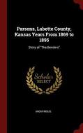 Parsons, Labette County, Kansas Years from 1869 to 1895: Story of the Benders di Anonymous edito da CHIZINE PUBN