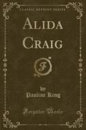Alida Craig (classic Reprint) di Pauline King edito da Forgotten Books