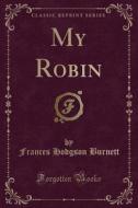 My Robin (classic Reprint) di Frances Hodgson Burnett edito da Forgotten Books
