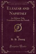 Eleazar And Naphtaly di H H Young edito da Forgotten Books