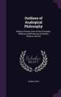 Outlines Of Analogical Philosophy di George Field edito da Palala Press