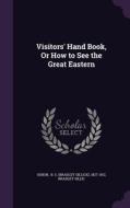 Visitors' Hand Book, Or How To See The Great Eastern di B S edito da Palala Press