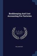 Bookkeeping and Cost Accounting for Factories di William Kent edito da CHIZINE PUBN