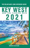 Key West & The Florida Keys - The Delaplaine 2021 Long Weekend Guide di Andrew Delaplaine edito da GRAMERCY PARK PR