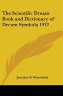 The Scientific Dream Book and Dictionary of Dream Symbols 1932 di Jonathan B. Westerfield edito da Kessinger Publishing