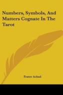 Numbers, Symbols, And Matters Cognate In The Tarot di Frater Achad edito da Kessinger Publishing, Llc