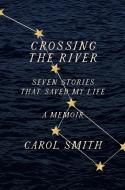Crossing the River: Seven Stories That Saved My Life, a Memoir di Carol Smith edito da ABRAMS PR