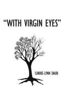 With Virgin Eyes di Daub Carrie-Lynn Daub edito da AUTHORHOUSE