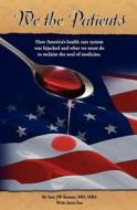 We the Patients: How America's Health Care System Was Hijacked and What We Must Do to Reclaim the Soul of Medicine di Sam Jw Romeo MD edito da Booksurge Publishing