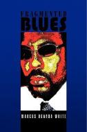 Fragmented Blues di Marcus Uganda White edito da Xlibris
