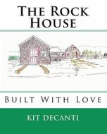 The Rock House: Built with Love di Kit Decanti edito da Createspace