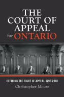 The Court of Appeal for Ontario: Defining the Right of Appeal in Canada, 1792-2013 di Christopher Moore edito da UNIV OF TORONTO PR