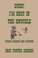 Ouch! I'm Shot In The Knuckle di Eric Foster Rhodes edito da Xlibris Corporation