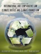 The Challenge of International and Comparative Law in the Context of Climate Justice and Climate Change Law - Post Copen di Gisele Ferreira De Araujo edito da AuthorHouse UK