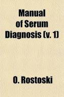 Manual Of Serum Diagnosis V. 1 di O. Rostoski edito da General Books