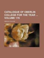 Catalogue of Oberlin College for the Year Volume 176 di Oberlin College edito da Rarebooksclub.com
