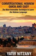 Conversational Hebrew Quick and Easy: The Most Innovative and Revolutionary Technique to Learn the Hebrew Language. for Beginners, Intermediate, and A di Yatir Nitzany edito da Createspace