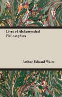 Lives of Alchemystical Philosophers di Arthur Edward Waite edito da Fisher Press
