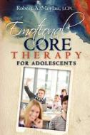 Emotional Core Therapy for Adolescents di Robert A. Moylan Lcpc edito da Createspace