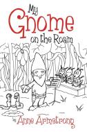 My Gnome on the Roam di Anne Armstrong edito da OUTSKIRTS PR