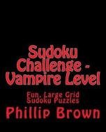 Sudoku Challenge - Vampire Level: Fun, Large Grid Sudoku Puzzles di Phillip Brown edito da Createspace