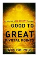 Good to Great Pivotal Points the Pivotal Guide to Jim Collins's Celebrated Book di Pivotal Point Papers edito da Createspace