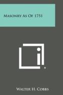 Masonry as of 1751 di Walter H. Cobbs edito da Literary Licensing, LLC