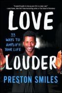 Love Louder: 33 Ways to Amplify Your Life di Preston Smiles edito da SIMON & SCHUSTER