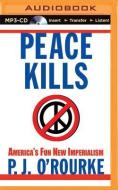 Peace Kills: America's Fun New Imperialism di P. J. O'Rourke edito da Brilliance Audio