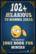 102+ Hilarious Yo Momma Jokes: The Unofficial Joke Book for Miners di Blast Off Books edito da Createspace