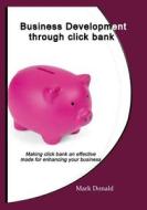 Business Development Through Click Bank: Making Click Bank an Effective Mode for Enhancing Your Business di Mark Donald edito da Createspace