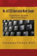 Ms. Access Operation Made Simple: Complete Access Shortcut Keys di Uzoamaka Chukwu-Abel edito da Createspace