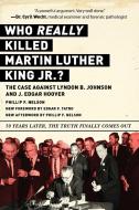 Who Really Killed Martin Luther King Jr.?: The Case Against Lyndon B. Johnson and J. Edgar Hoover di Phillip F. Nelson edito da SKYHORSE PUB