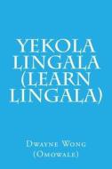 Yekola Lingala (Learn Lingala) di Dwayne Wong (Omowale) edito da Createspace