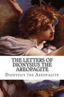 The Letters of Dionysius the Areopagite di Dionysius the Areopagite edito da Createspace