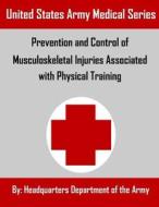 Prevention and Control of Musculoskeletal Injuries Associated with Physical Training di Headquarters Department of the Army edito da Createspace