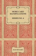 More Card Manipulations - Series No. 4 di Jean Hugard edito da Obscure Press