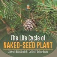 The Life Cycle Of Naked-Seed Plant | Life Cycle Books Grade 5 | Children's Biology Books di Baby Professor edito da Speedy Publishing LLC