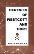 Heresies of Westcott and Hort di D. a. Jr. Waite, Th D. Ph. D. Pastor D. a. Waite edito da OLD PATHS PUBN INC