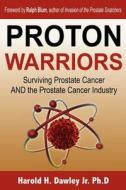 Proton Warriors: Surviving Prostate Cancer and the Prostate Cancer Industry di Harold H. Dawley Jr. Ph. D. edito da Wellness Institute