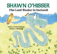 Shawn O'Hisser, the Last Snake in Ireland di Peter J. Welling edito da PELICAN PUB CO